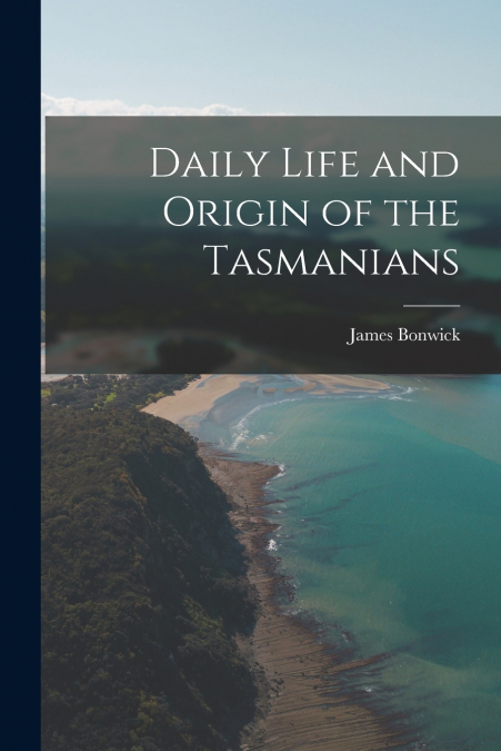 Daily Life and Origin of the Tasmanians