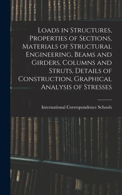 Loads in Structures, Properties of Sections, Materials of Structural Engineering, Beams and Girders, Columns and Struts, Details of Construction, Graphical Analysis of Stresses