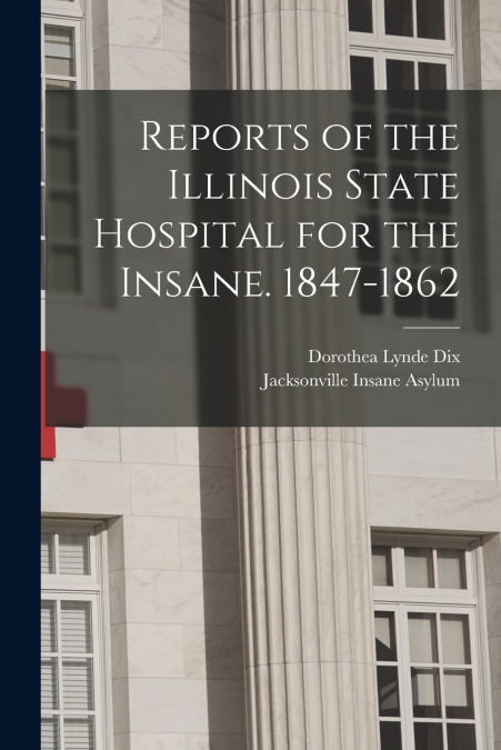 Reports of the Illinois State Hospital for the Insane. 1847-1862
