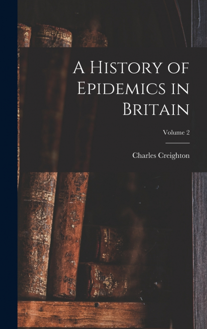 A History of Epidemics in Britain; Volume 2