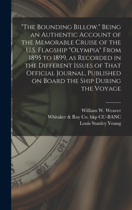 'The Bounding Billow.' Being an Authentic Account of the Memorable Cruise of the U.S. Flagship 'Olympia' From 1895 to 1899, as Recorded in the Different Issues of That Official Journal, Published on B