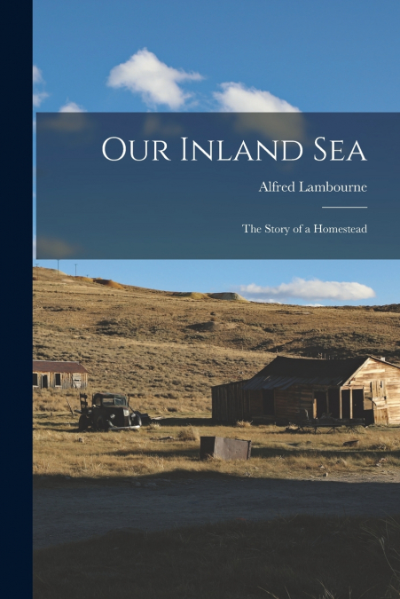 Our Inland sea; the Story of a Homestead