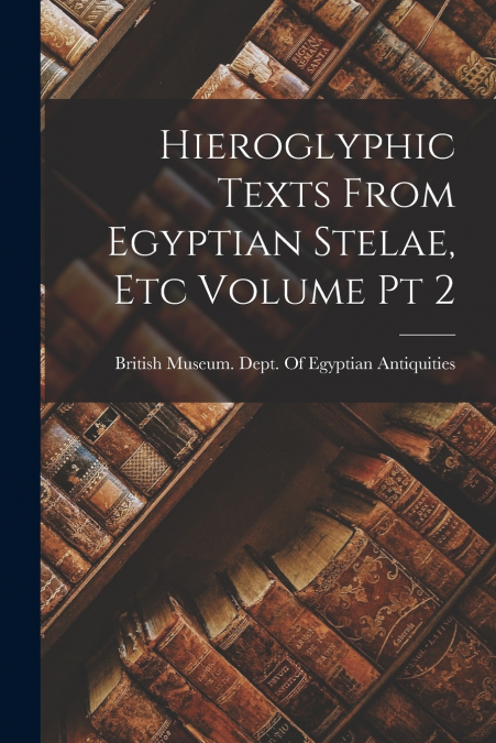 Hieroglyphic Texts From Egyptian Stelae, etc Volume pt 2
