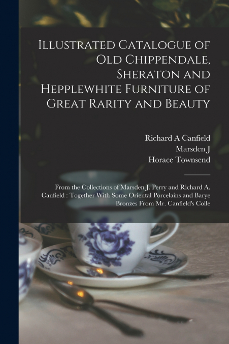 Illustrated Catalogue of old Chippendale, Sheraton and Hepplewhite Furniture of Great Rarity and Beauty