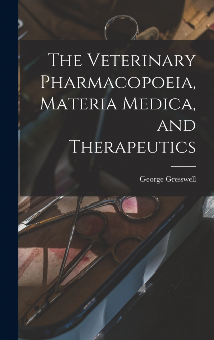 The Veterinary Pharmacopoeia, Materia Medica, and Therapeutics
