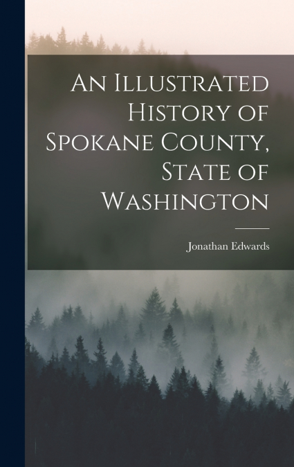 An Illustrated History of Spokane County, State of Washington