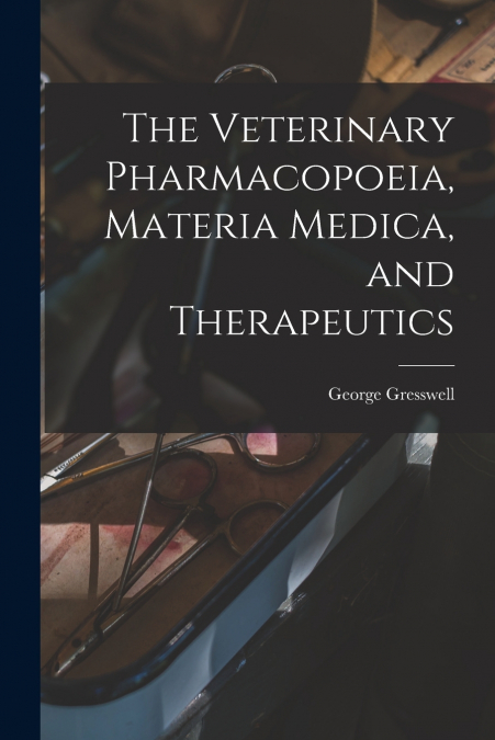 The Veterinary Pharmacopoeia, Materia Medica, and Therapeutics