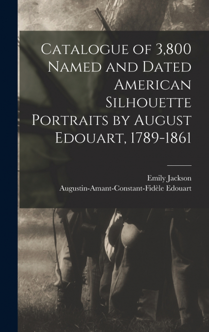 Catalogue of 3,800 Named and Dated American Silhouette Portraits by August Edouart, 1789-1861