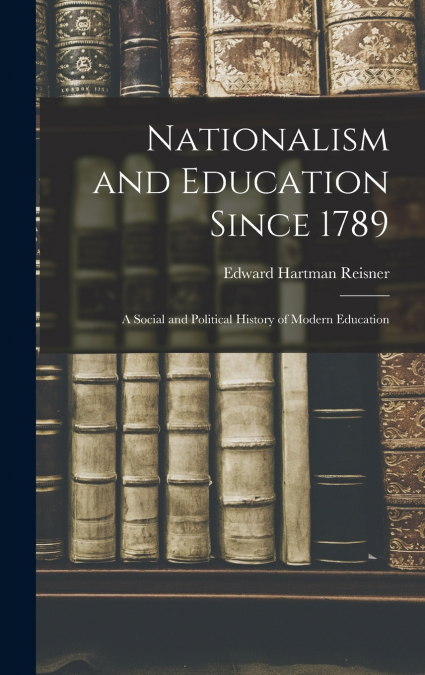 Nationalism and Education Since 1789; a Social and Political History of Modern Education