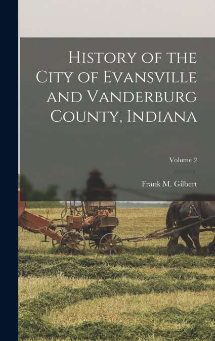 History of the City of Evansville and Vanderburg County, Indiana; Volume 2