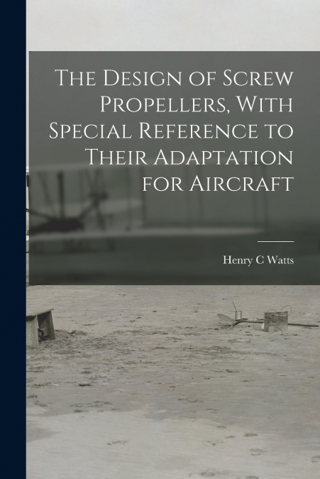 The Design of Screw Propellers, With Special Reference to Their Adaptation for Aircraft