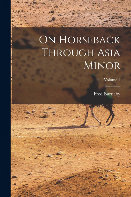 On Horseback Through Asia Minor; Volume 1