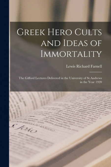 Greek Hero Cults and Ideas of Immortality; the Gifford Lectures Delivered in the University of St.Andrews in the Year 1920
