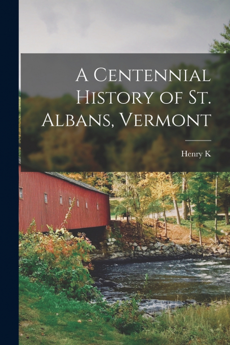 A Centennial History of St. Albans, Vermont