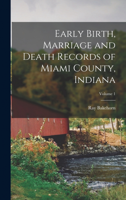 Early Birth, Marriage and Death Records of Miami County, Indiana; Volume 1