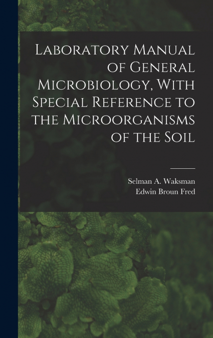 Laboratory Manual of General Microbiology, With Special Reference to the Microorganisms of the Soil