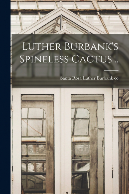 Luther Burbank’s Spineless Cactus ..