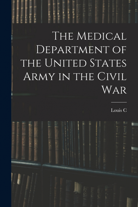 The Medical Department of the United States Army in the Civil War