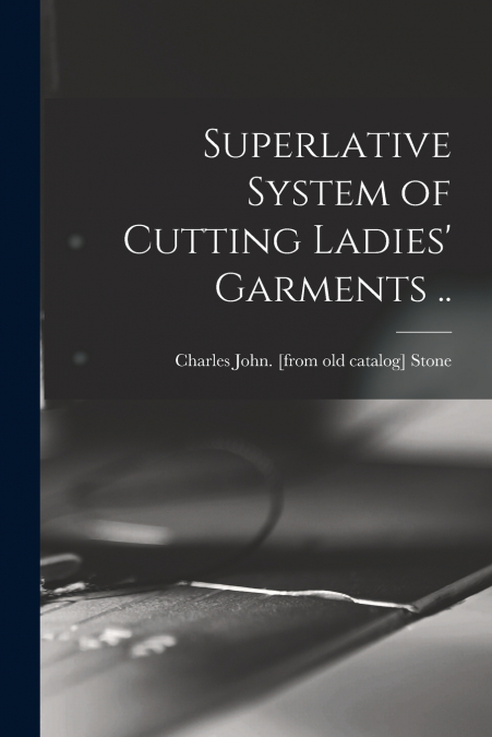 Superlative System of Cutting Ladies’ Garments ..