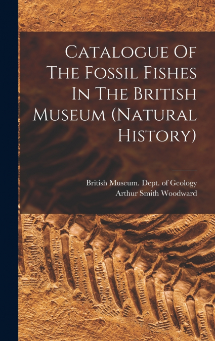 Catalogue Of The Fossil Fishes In The British Museum (natural History)