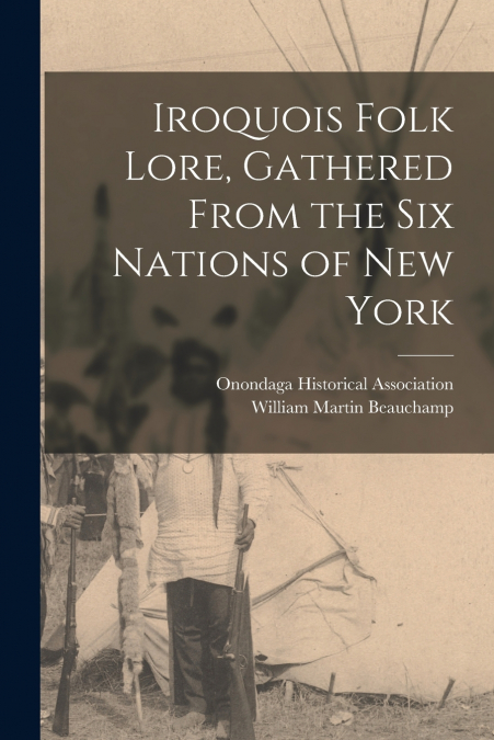 Iroquois Folk Lore, Gathered From the Six Nations of New York