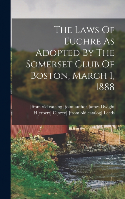 The Laws Of Euchre As Adopted By The Somerset Club Of Boston, March 1, 1888
