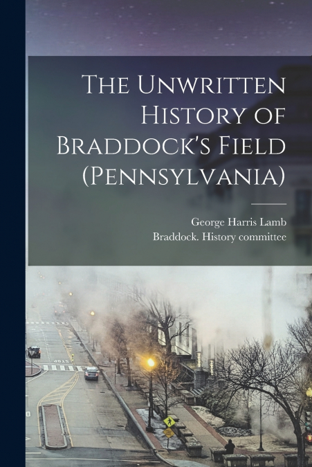 The Unwritten History of Braddock’s Field (Pennsylvania)
