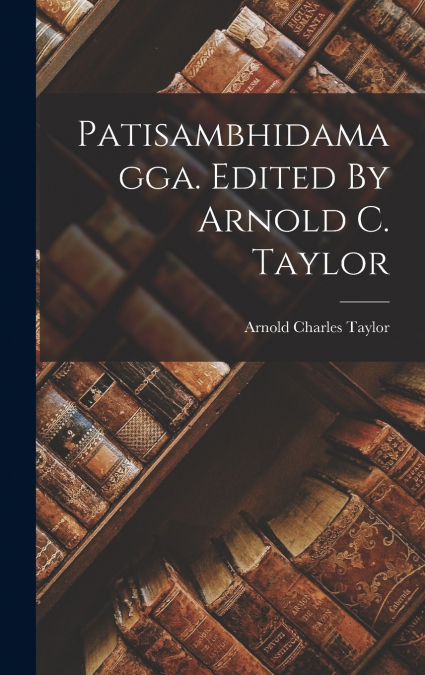 Patisambhidamagga. Edited By Arnold C. Taylor