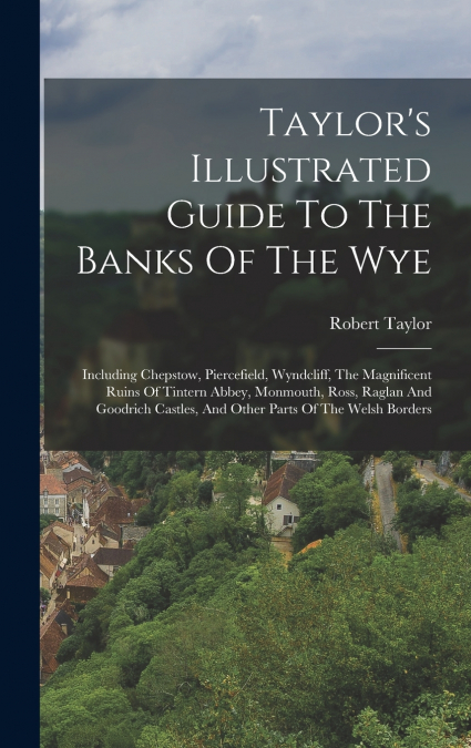 Taylor’s Illustrated Guide To The Banks Of The Wye