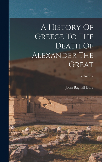 A History Of Greece To The Death Of Alexander The Great; Volume 2