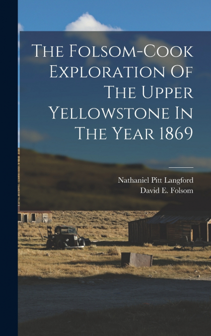 The Folsom-cook Exploration Of The Upper Yellowstone In The Year 1869