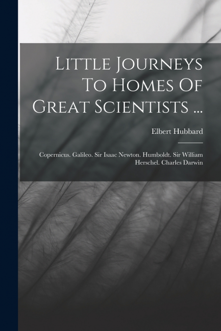 Little Journeys To Homes Of Great Scientists ...