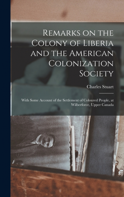 Remarks on the Colony of Liberia and the American Colonization Society