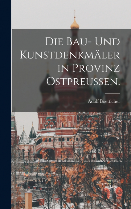 Die Bau- und Kunstdenkmäler in Provinz Ostpreußen.