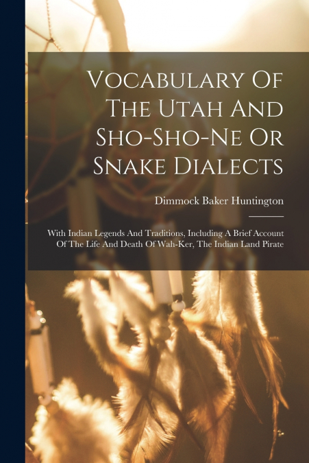 Vocabulary Of The Utah And Sho-sho-ne Or Snake Dialects