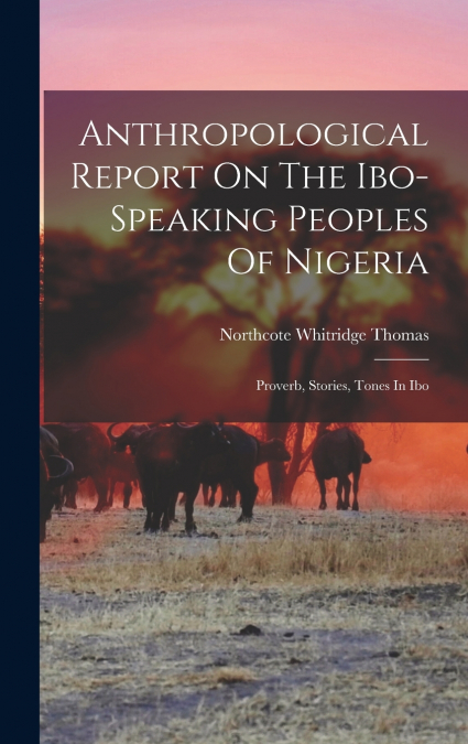 Anthropological Report On The Ibo-speaking Peoples Of Nigeria