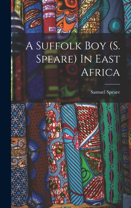 A Suffolk Boy (s. Speare) In East Africa