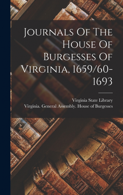 Journals Of The House Of Burgesses Of Virginia, 1659/60-1693