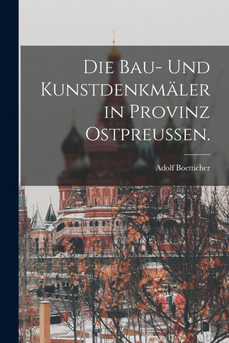 Die Bau- und Kunstdenkmäler in Provinz Ostpreußen.