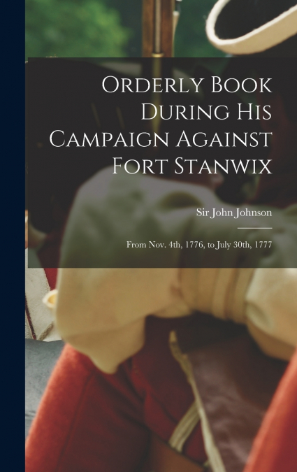 Orderly Book During His Campaign Against Fort Stanwix