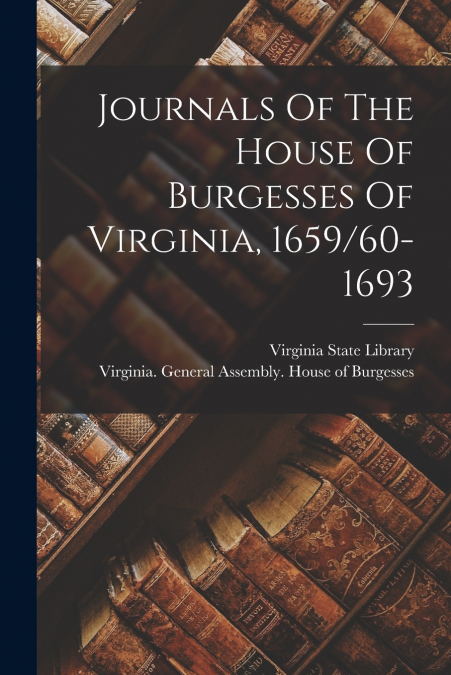 Journals Of The House Of Burgesses Of Virginia, 1659/60-1693