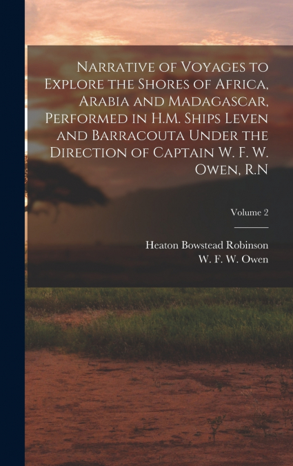 Narrative of Voyages to Explore the Shores of Africa, Arabia and Madagascar, Performed in H.M. Ships Leven and Barracouta Under the Direction of Captain W. F. W. Owen, R.N; Volume 2