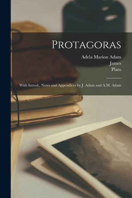 Protagoras; With Introd., Notes and Appendices by J. Adam and A.M. Adam