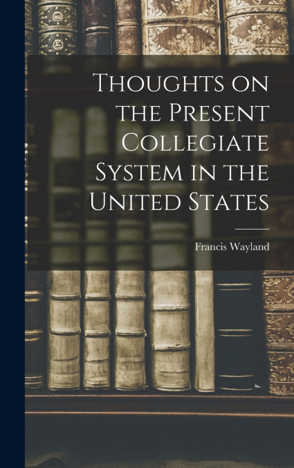 Thoughts on the Present Collegiate System in the United States