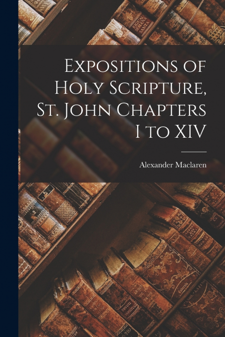 Expositions of Holy Scripture, St. John Chapters I to XIV
