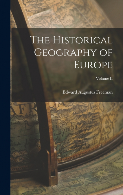 The Historical Geography of Europe; Volume II