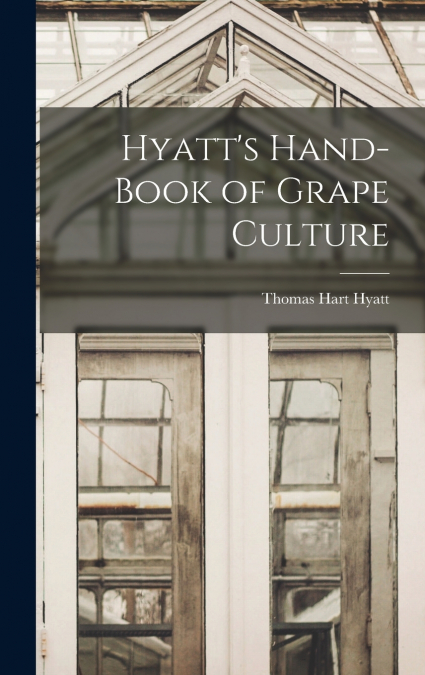 Hyatt’s Hand-book of Grape Culture