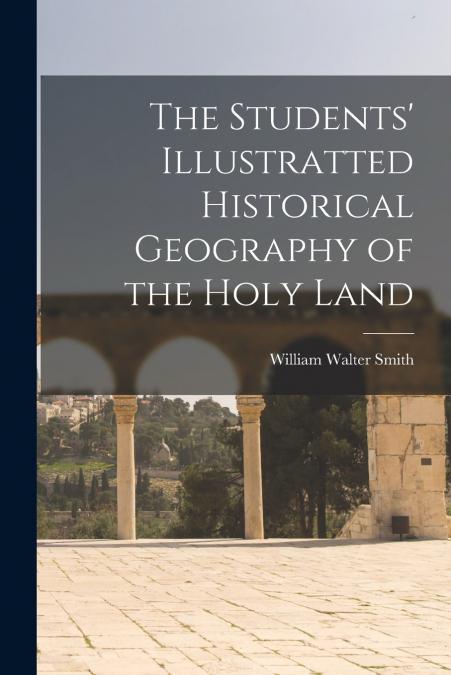 The Students’ Illustratted Historical Geography of the Holy Land