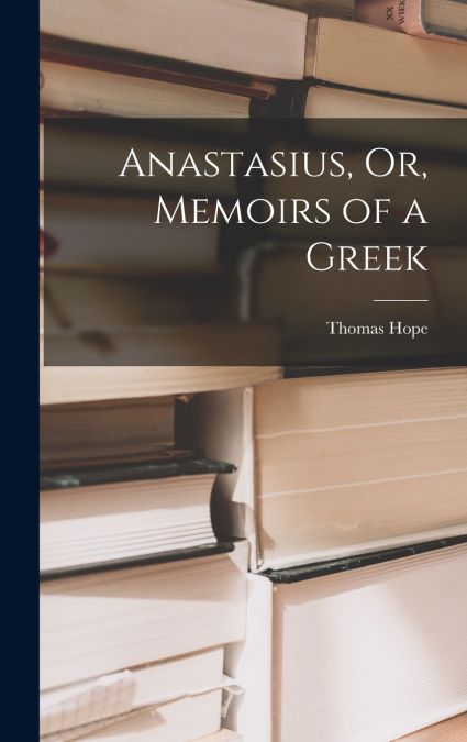 Anastasius, Or, Memoirs of a Greek