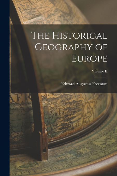 The Historical Geography of Europe; Volume II